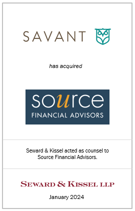 Savant has acquired Source Financial Advisors Seward & Kissel acted as counsel to Source Financial Advisors. Seward & Kissel LLP January 2024